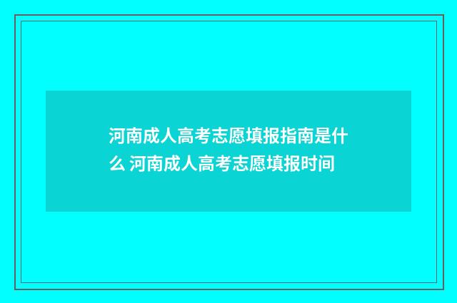 河南成人高考志愿填报指南是什么 河南成人高考志愿填报时间