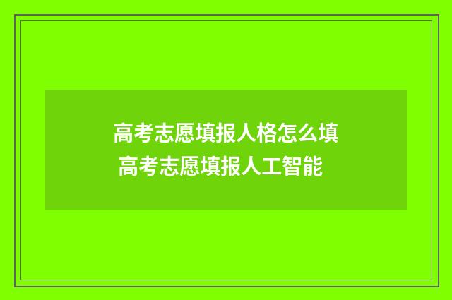高考志愿填报人格怎么填 高考志愿填报人工智能