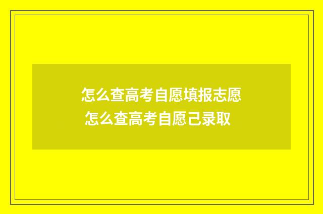 怎么查高考自愿填报志愿 怎么查高考自愿己录取