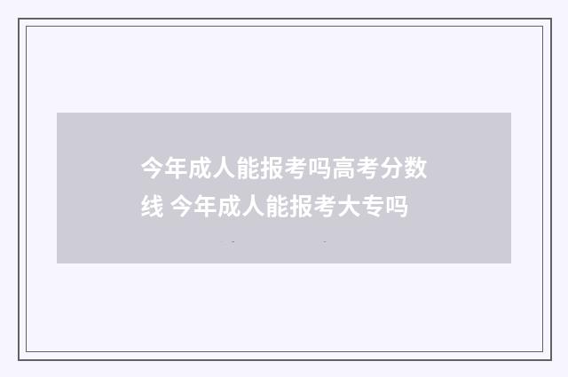 今年成人能报考吗高考分数线 今年成人能报考大专吗