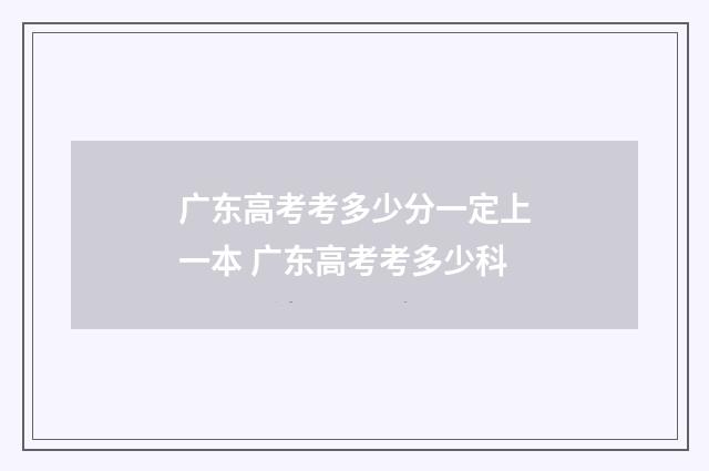 广东高考考多少分一定上一本 广东高考考多少科