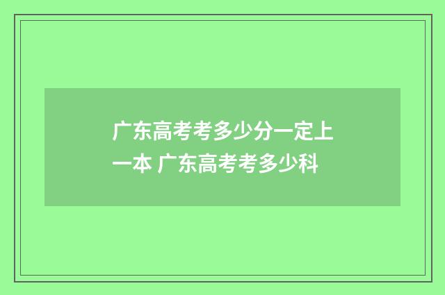 广东高考考多少分一定上一本 广东高考考多少科