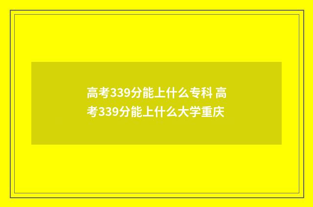 高考339分能上什么专科 高考339分能上什么大学重庆