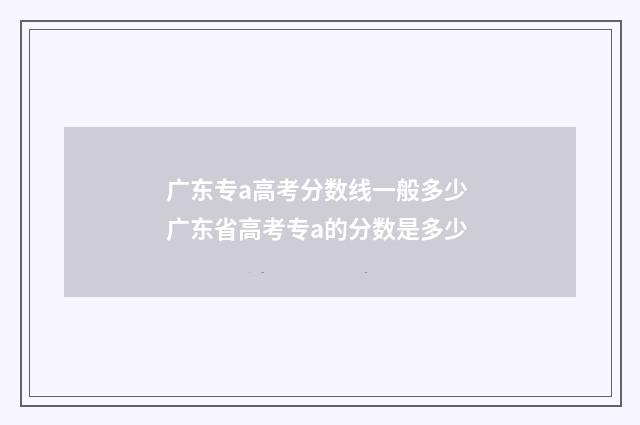 广东专a高考分数线一般多少 广东省高考专a的分数是多少