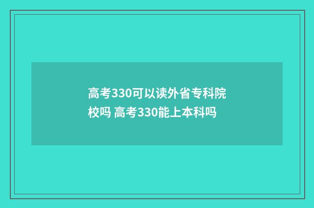 高考330可以读外省专科院校吗 高考330能上本科吗