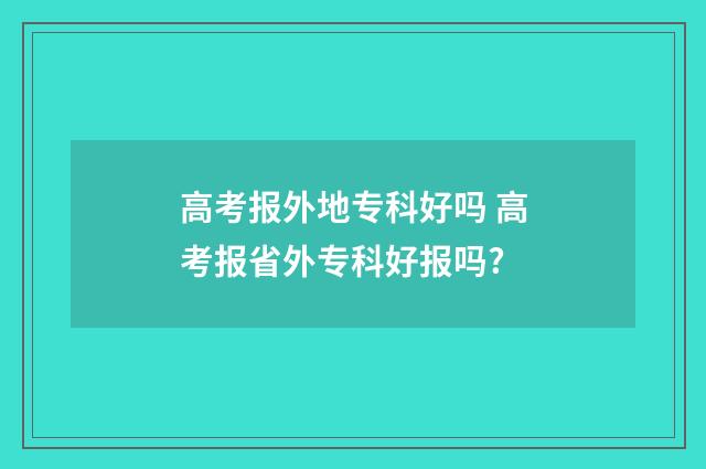 高考报外地专科好吗 高考报省外专科好报吗?