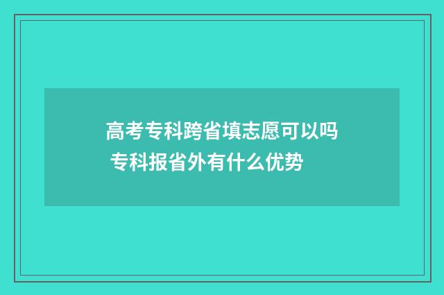 高考专科跨省填志愿可以吗 专科报省外有什么优势