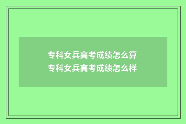 专科女兵高考成绩怎么算 专科女兵高考成绩怎么样