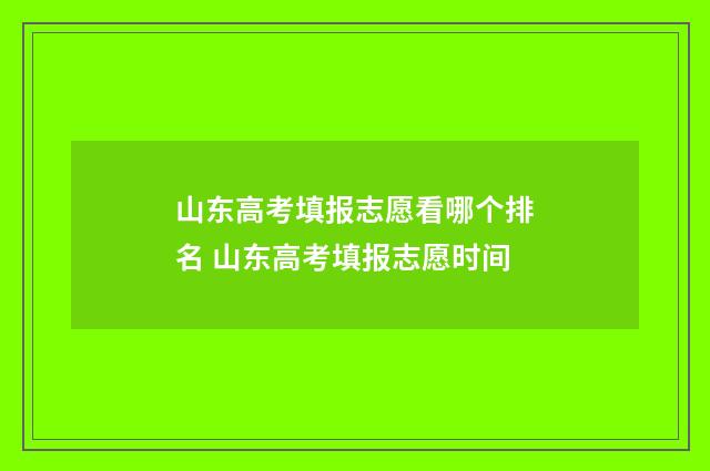 山东高考填报志愿看哪个排名 山东高考填报志愿时间