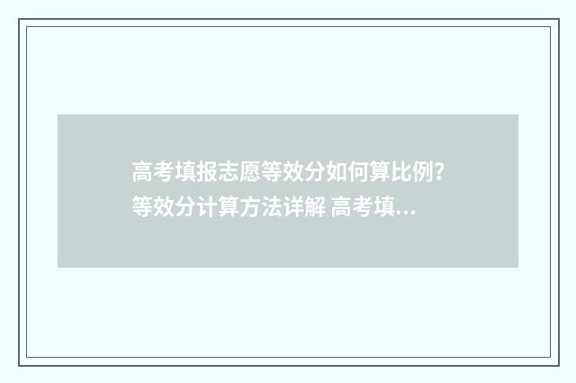 高考填报志愿等效分如何算比例？等效分计算方法详解 高考填报的志愿