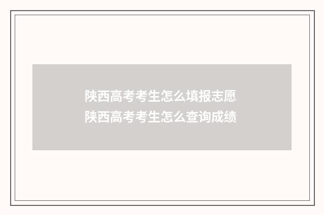 陕西高考考生怎么填报志愿 陕西高考考生怎么查询成绩