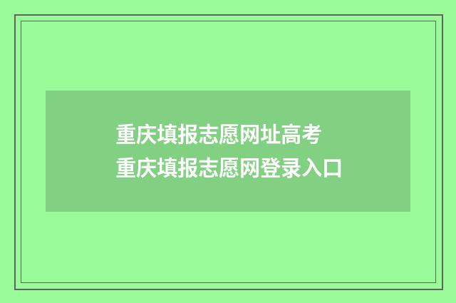 重庆填报志愿网址高考 重庆填报志愿网登录入口