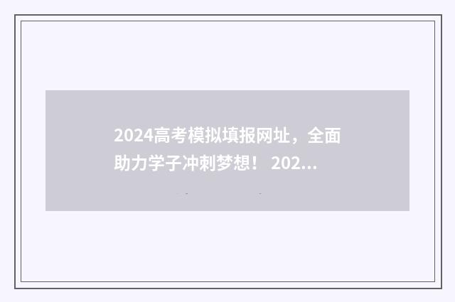 2024高考模拟填报网址，全面助力学子冲刺梦想！ 2024高考模拟填报志愿操作方法