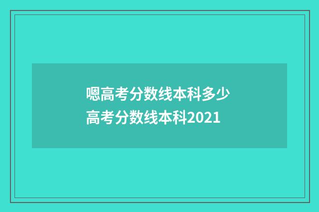 嗯高考分数线本科多少 高考分数线本科2021