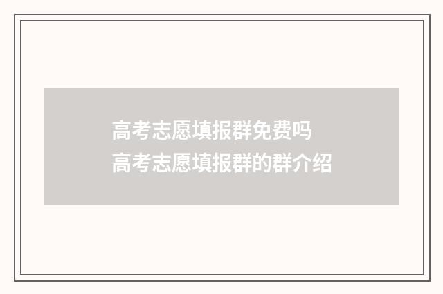 高考志愿填报群免费吗 高考志愿填报群的群介绍