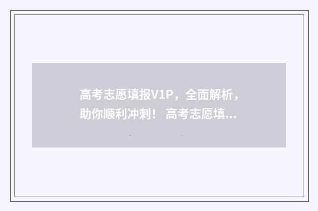 高考志愿填报V1P,全面解析,助你顺利冲刺! 高考志愿填报app