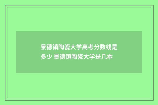 景德镇陶瓷大学高考分数线是多少 景德镇陶瓷大学是几本