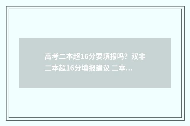 高考二本超16分要填报吗?双非二本超16分填报建议 二本线超16分怎么填