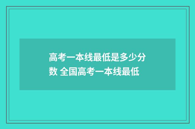 高考一本线最低是多少分数 全国高考一本线最低