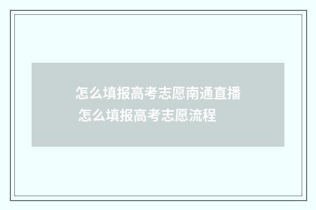 怎么填报高考志愿南通直播 怎么填报高考志愿流程