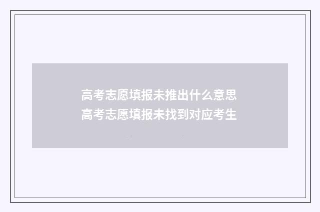 高考志愿填报未推出什么意思 高考志愿填报未找到对应考生