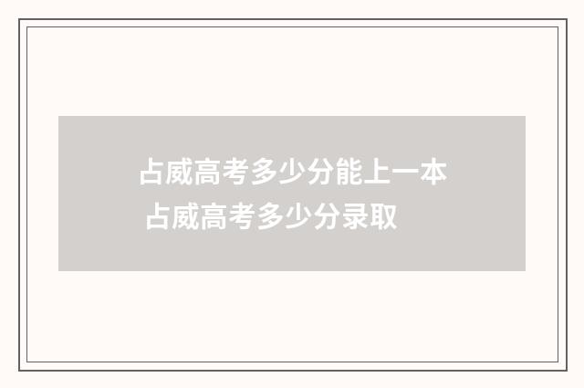 占威高考多少分能上一本 占威高考多少分录取