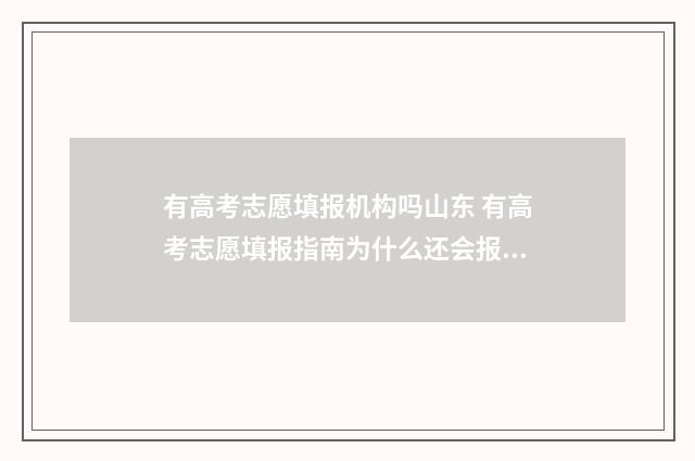有高考志愿填报机构吗山东 有高考志愿填报指南为什么还会报野鸡大学?