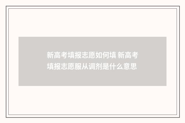 新高考填报志愿如何填 新高考填报志愿服从调剂是什么意思
