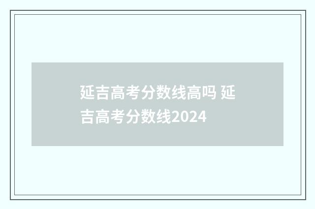 延吉高考分数线高吗 延吉高考分数线2024