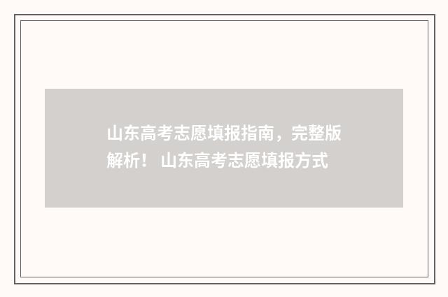山东高考志愿填报指南，完整版解析！ 山东高考志愿填报方式