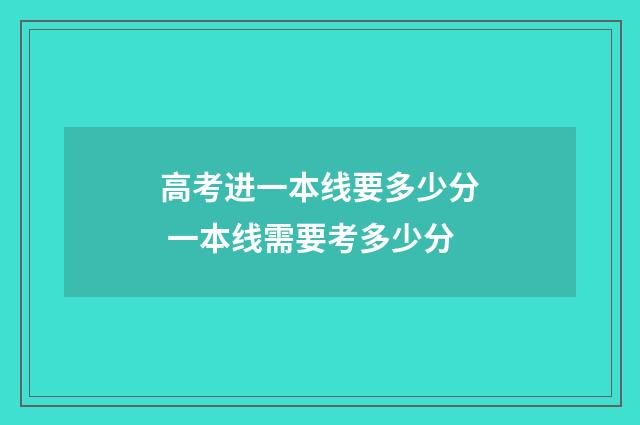 高考进一本线要多少分 一本线需要考多少分