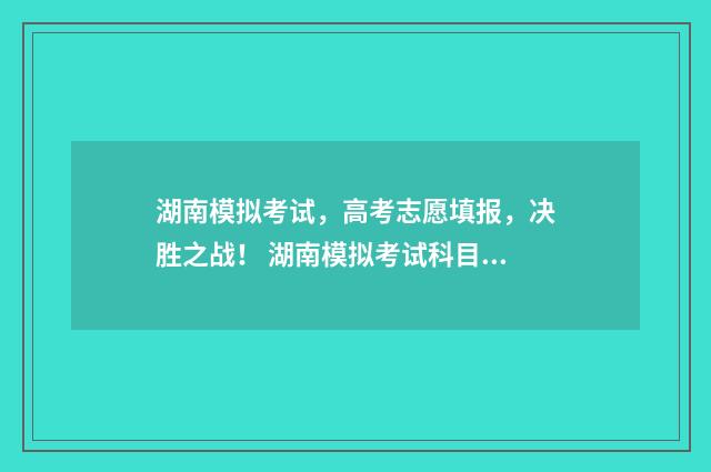 湖南模拟考试，高考志愿填报，决胜之战！ 湖南模拟考试科目二收费标准