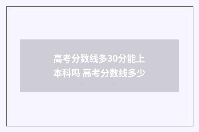 高考分数线多30分能上本科吗 高考分数线多少