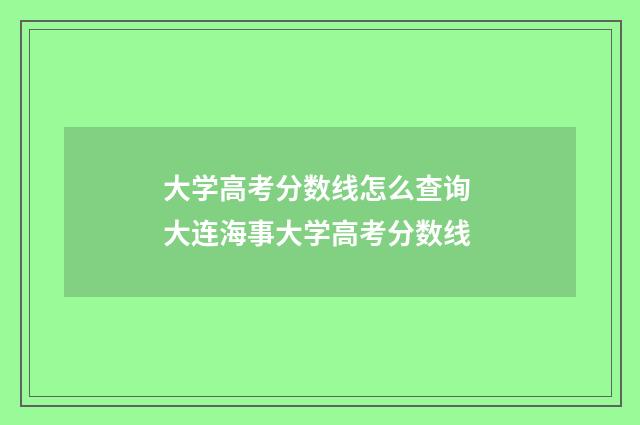大学高考分数线怎么查询 大连海事大学高考分数线