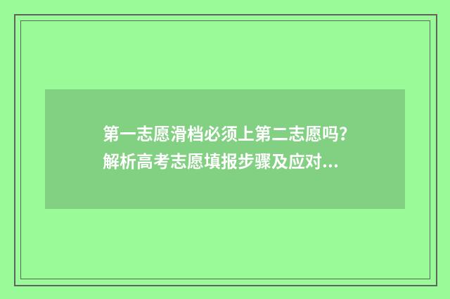第一志愿滑档必须上第二志愿吗？解析高考志愿填报步骤及应对方法 第一志愿滑档了