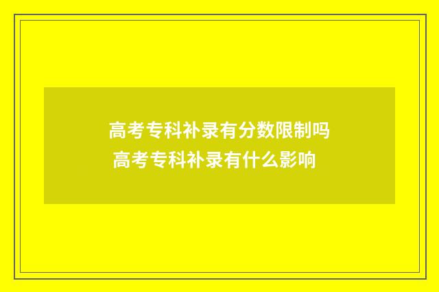 高考专科补录有分数限制吗 高考专科补录有什么影响