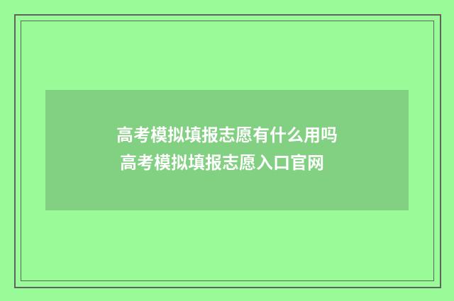 高考模拟填报志愿有什么用吗 高考模拟填报志愿入口官网