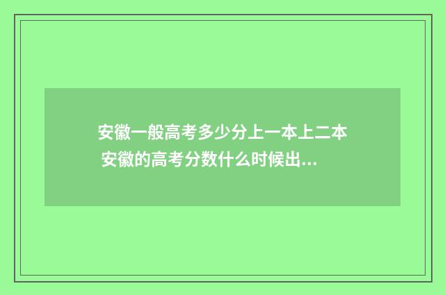 安徽一般高考多少分上一本上二本 安徽的高考分数什么时候出来
