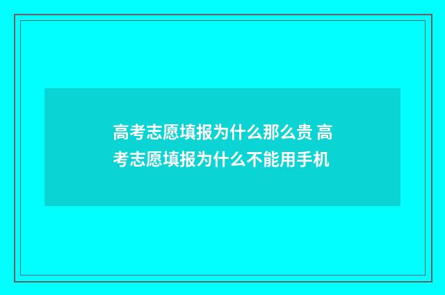 高考志愿填报为什么那么贵 高考志愿填报为什么不能用手机