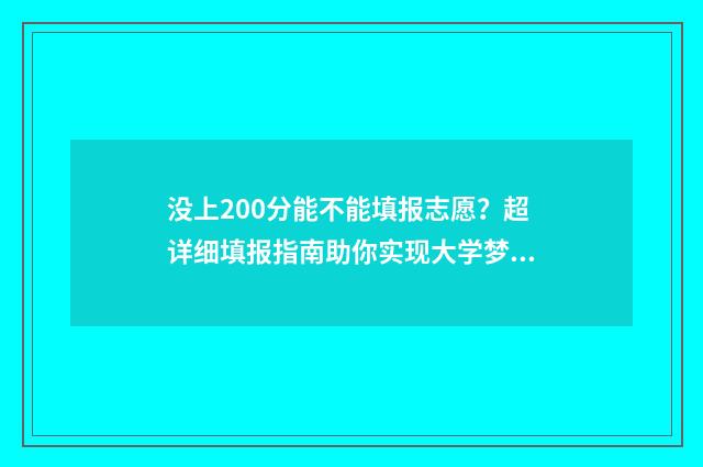 没上200分能不能填报志愿？超详细填报指南助你实现大学梦 200分不到能上大学吗