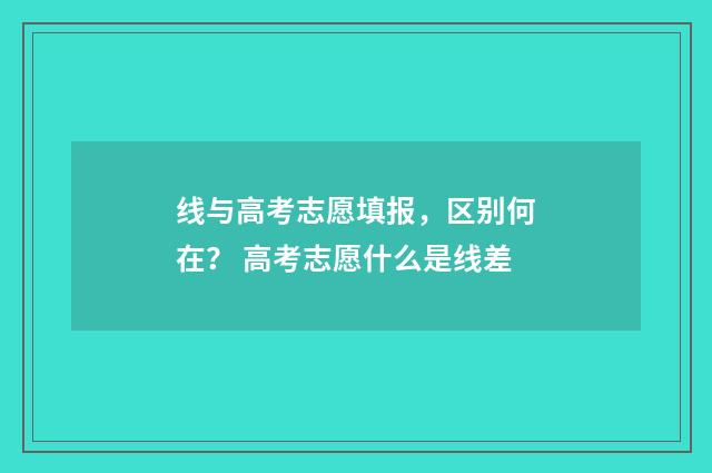 线与高考志愿填报，区别何在？ 高考志愿什么是线差