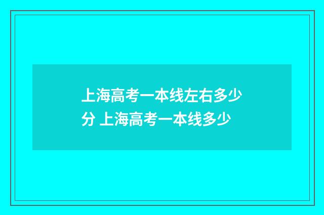 上海高考一本线左右多少分 上海高考一本线多少