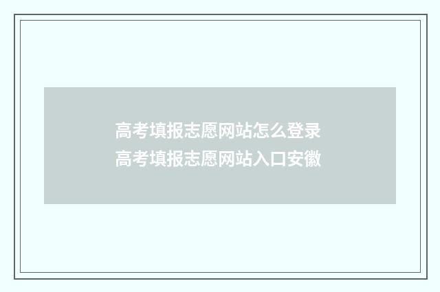 高考填报志愿网站怎么登录 高考填报志愿网站入口安徽