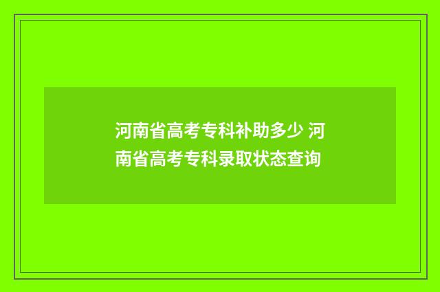 河南省高考专科补助多少 河南省高考专科录取状态查询