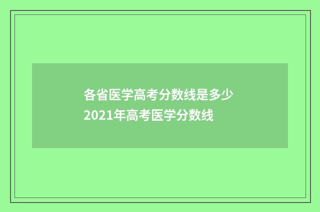 各省医学高考分数线是多少 2021年高考医学分数线
