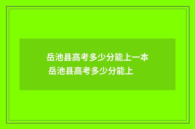 岳池县高考多少分能上一本 岳池县高考多少分能上