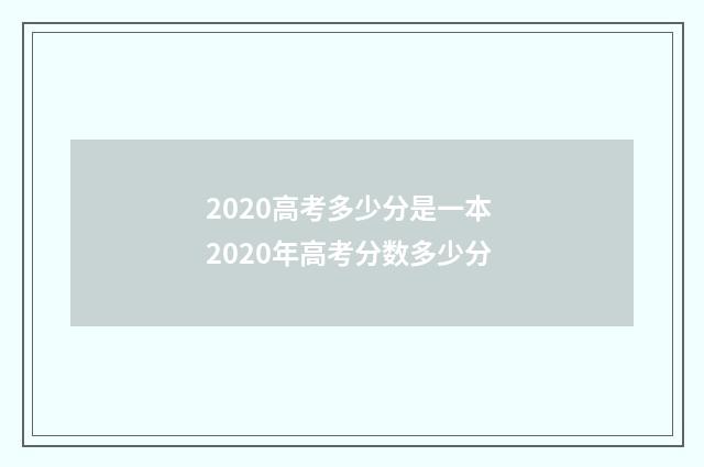 2020高考多少分是一本 2020年高考分数多少分