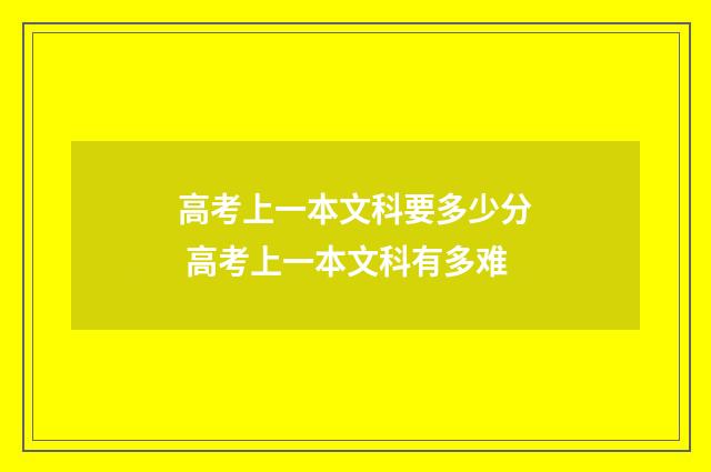 高考上一本文科要多少分 高考上一本文科有多难