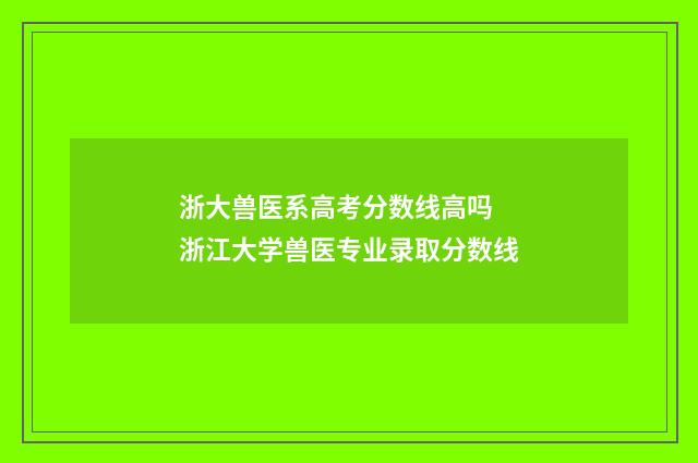浙大兽医系高考分数线高吗 浙江大学兽医专业录取分数线