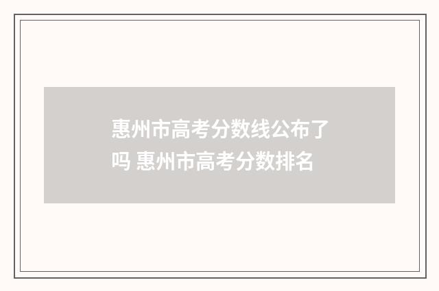 惠州市高考分数线公布了吗 惠州市高考分数排名
